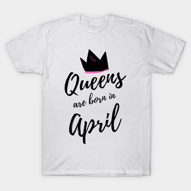 Queens are born in April. Happy Birthday! April Birthday Gift for Women and Girls. Cute Bday present design. T-Shirt by That Cheeky Tee